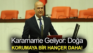 KARARNAME GELİYOR: DOĞA KORUMAYA BİR HANÇER DAHA!