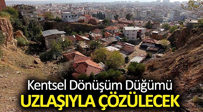 Kentsel dönüşüm düğümü uzlaşıyla çözülecek