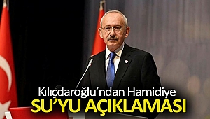 Kılıçdaroğlu’ndan Hamidiye Su’yu açıklaması