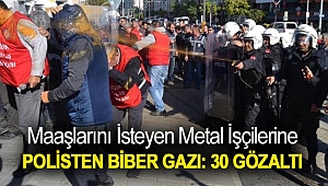 Maaşlarını isteyen metal işçilerine polisten biber gazı: 30 gözaltı