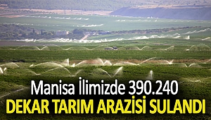 Manisa İlimizde 390.240 Dekar Tarım Arazisi Sulandı
