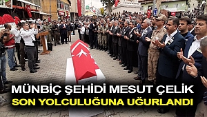 Münbiç şehidi Mesut Çelik dualarla son yolculuğuna uğurlandı