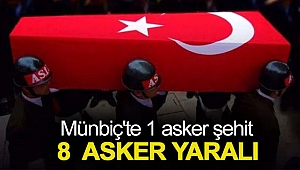 Münbiç'te 1 askerimiz şehit düştü, 8 askerimiz de yaralandı