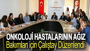 Onkoloji Hastalarının Ağız Bakımları için Çalıştay Düzenlendi