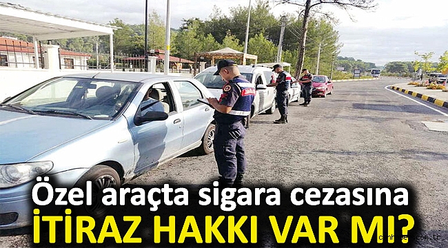 Özel araçta sigara cezasına itiraz hakkı var mı?