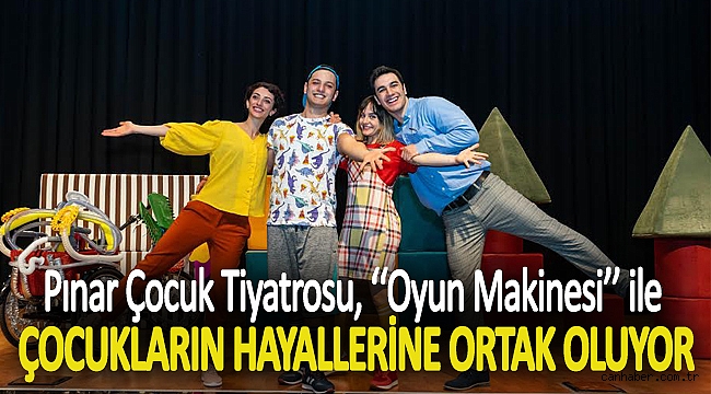 Pınar Çocuk Tiyatrosu, ‘‘Oyun Makinesi’’ ile çocukların hayallerine ortak oluyor