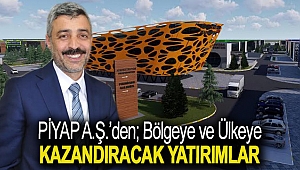 PİYAP A.Ş.DEN; BÖLGEYE ve ÜLKEYE KAZANDIRACAK YATIRIMLAR