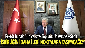 Rektör Budak, “Üniversite- toplum, üniversite – şehir işbirliğini daha ileri noktalara taşıyacağız”