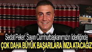 Sedat Peker: Sayın Cumhurbaşkanımızın liderliğinde çok daha büyük başarılara imza atacağız!