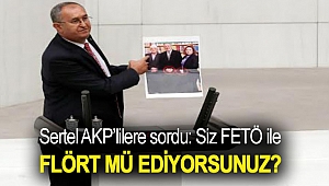 Sertel AKP’lilere sordu: Siz FETÖ ile flört mü ediyorsunuz?