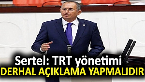 Sertel: TRT yönetimi derhal açıklama yapmalıdır