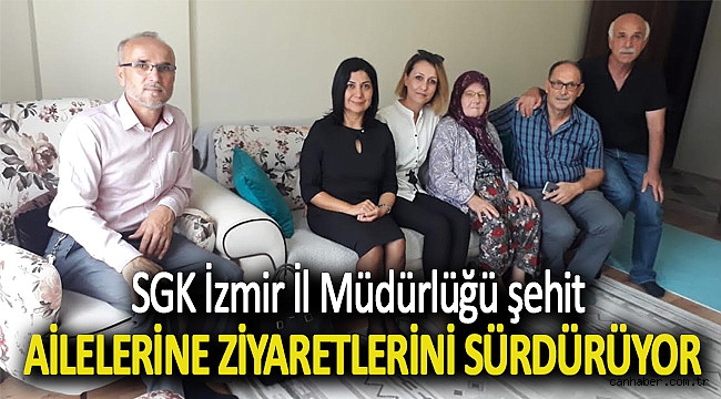 SGK İzmir İl Müdürlüğü şehit ailelerine ziyaretlerini sürdürüyor.