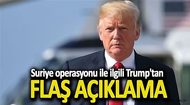 Suriye operasyonu ile ilgili Trump'tan flaş açıklama!