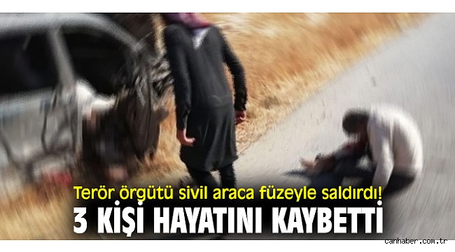 Terör örgütü sivil araca füzeyle saldırdı! 3 kişi hayatını kaybetti