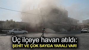 Üç ilçeye havan atıldı: Şehit ve çok sayıda yaralı var!