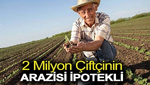 2 milyon çiftçinin arazisi ipotekli