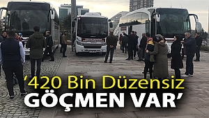 ‘420 bin düzensiz göçmen var’