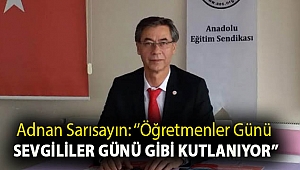 Adnan Sarısayın:''Öğretmenler Günü, Sevgililer Günü gibi kutlanıyor''