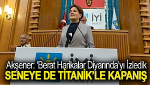 Akşener: ‘Berat harikalar diyarında’yı izledik, seneye de Titanik’le kapanış