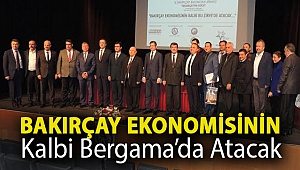 BAKIRÇAY EKONOMİSİNİN KALBİ BERGAMA DA ATACAK