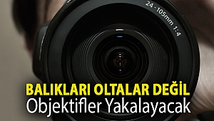 Balıkları oltalar değil objektifler yakalayacak