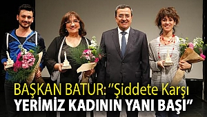 BAŞKAN BATUR: ''Şiddete karşı yerimiz kadının yanı başı''