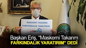 Başkan Eriş, “Maskemi takarım farkındalık yaratırım” dedi