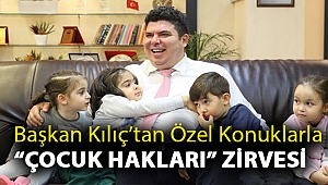 Başkan Kılıç’tan özel konuklarla “çocuk hakları” zirvesi