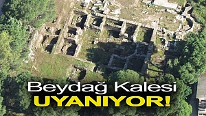 BEYDAĞ KALESİ UYANIYOR!