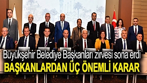 Büyükşehir Belediye Başkanları zirvesi sona erdi: Başkanlardan üç önemli karar