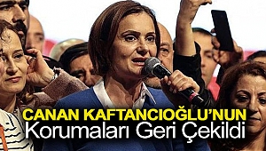 Canan Kaftancıoğlu’nun korumaları geri çekildi