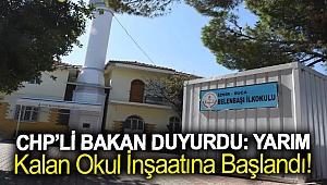 CHP’Lİ BAKAN DUYURDU: YARIM KALAN OKUL İNŞAATINA BAŞLANDI!