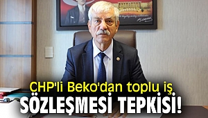 CHP'li Beko'dan toplu iş sözleşmesi tepkisi!