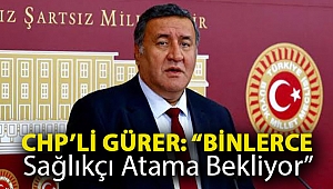 CHP'li Gürer: “Binlerce sağlıkçı atama bekliyor”