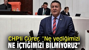CHP'li Gürer, Gıda Güvenliğine dikkat çekti!