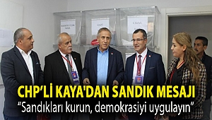 CHP'li Kaya'dan sandık mesajı: “Sandıkları kurun, demokrasiyi uygulayın”
