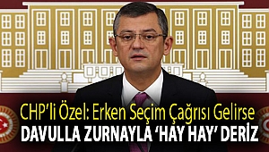 CHP’li Özel: Erken seçim çağrısı gelirse davulla zurnayla ‘hay hay’ deriz