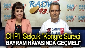 CHP'li Selçuk:''Kongre süreci bayram havasında geçmeli''