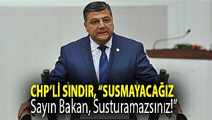 CHP’li Sındır, “susmayacağız sayın bakan, susturamazsınız!”
