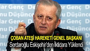 ÇOBAN ATEŞİ HAREKETİ GENEL BAŞKANI SERDAROĞLU ESKİŞEHİR’DEN İKTİDARA YÜKLENDİ