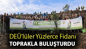 DEÜ’LÜLER YÜZLERCE FİDANI TOPRAKLA BULUŞTURDU