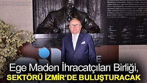 Ege Maden İhracatçıları Birliği, Sektörü İzmir’de Buluşturacak
