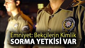Emniyet: Bekçilerin kimlik sorma yetkisi var