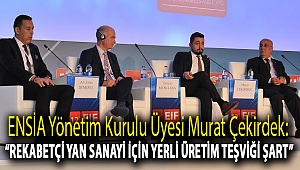 ENSİA YÖNETİM KURULU ÜYESİ MURAT ÇEKİRDEK: “REKABETÇİ YAN SANAYİ İÇİN YERLİ ÜRETİM TEŞVİĞİ ŞART”