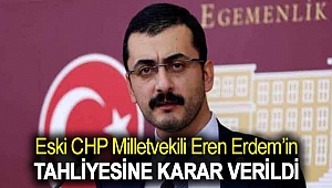 Eski CHP milletvekili Eren Erdem’in tahliyesine karar verildi