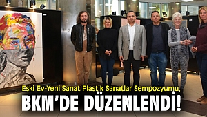 Eski Ev-Yeni Sanat Plastik Sanatlar Sempozyumu, BKM’de düzenlendi!
