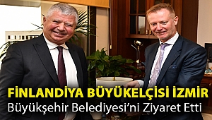 Finlandiya Büyükelçisi İzmir Büyükşehir Belediyesi’ni ziyaret etti