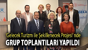 ‘Gelecek Turizm ile Şekillenecek Projesi’ Grup Toplantıları Yapıldı