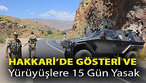 Hakkari’de gösteri ve yürüyüşlere 15 gün yasak