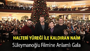 HALTERİ YÜREĞİ İLE KALDIRAN NAİM SÜLEYMANOĞLU FİLMİNE ANLAMLI GALA